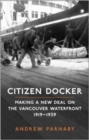 Citizen Docker : Making a New Deal on the Vancouver Waterfront, 1919-1939 - Book