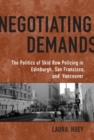 Negotiating Demands : Politics of Skid Row Policing in Edinburgh, San Francisco, and Vancouver - Book