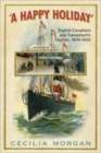 A Happy Holiday : English Canadians and Transatlantic Tourism, 1870-1930 - Book