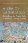 A Sea of Languages : Rethinking the Arabic Role in Medieval Literary History - Book