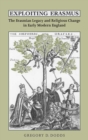 Exploiting Erasmus : The Erasmian Legacy and Religious Change in Early Modern England - Book