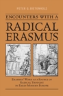 Encounters with a Radical Erasmus : Erasmus' Work as a Source of Radical Thought in Early Modern Europe - Book