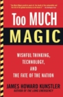 Too Much Magic : Wishful Thinking, Technology, and the Fate of the Nation - Book
