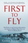 First to Fly : The Story of the Lafayette Escadrille, the American Heroes Who Flew For France in World War I - Book