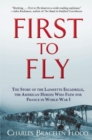 First to Fly : The Story of the Lafayette Escadrille, the American Heroes Who Flew For France in World War I - Book