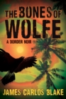 The Bones of Wolfe : A Border Noir - eBook
