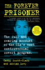 The Forever Prisoner : The Full and Searing Account of the CIA's Most Controversial Covert Program - Book