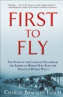 First to Fly : The Story of the Lafayette Escadrille, the American Heroes Who Flew for France in World War I - eBook