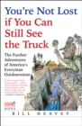 You're Not Lost if You Can Still See the Truck : The Further Adventures of America's Everyman Outdoorsman - eBook