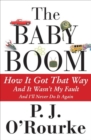 The Baby Boom : How It Got That Way, And It Wasn't My Fault, And I'll Never Do It Again - eBook