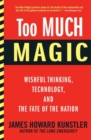 Too Much Magic : Wishful Thinking, Technology, and the Fate of the Nation - eBook