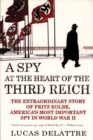 A Spy at the Heart of the Third Reich : The Extraordinary Story of Fritz Kolbe, America's Most Important Spy in World War II - eBook