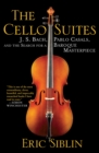 The Cello Suites : J. S. Bach, Pablo Casals, and the Search for a Baroque Masterpiece - eBook