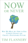 Now or Never : Why We Must Act Now to End Climate Change and Create a Sustainable Future - eBook
