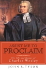 Assist Me to Proclaim : The Life and Hymns of Charles Wesley - Book
