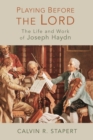 Playing Before the Lord : The Life and Work of Joseph Haydn - Book