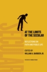 At the Limits of the Secular : Reflections on Faith and Public Life - Book