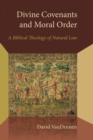 Divine Covenants and Moral Order : A Biblical Theology of Natural Law - Book