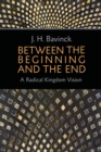 Between the Beginning and the End : A Radical Kingdom Vision - Book