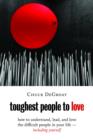 Toughest People to Love : How to Understand, Lead, and Love the Difficult People in Your Life - Including Yourself - Book