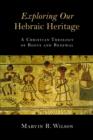 Exploring Our Hebraic Heritage : A Christian Theology of Roots and Renewal - Book