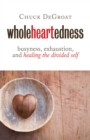 Wholeheartedness : Busyness, Exhaustion, and Healing the Divided Self - Book