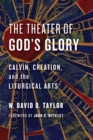 Theater of God's Glory : Calvin, Creation, and the Liturgical Arts - Book