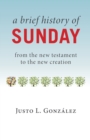 Brief History of Sunday : From the New Testament to the New Creation - Book