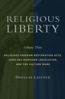 Religious Liberty, Volume 3 : Religious Freedom Restoration Acts, Same-Sex Marriage Legislation, and the Culture Wars - Book