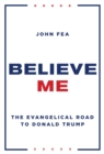 Believe Me : The Evangelical Road to Donald Trump - Book
