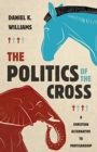 The Politics of the Cross : A Christian Alternative to Partisanship - Book