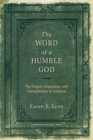 The Word of a Humble God : The Origins, Inspiration, and Interpretation of Scripture - Book