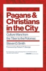 Pagans and Christians in the City : Culture Wars from the Tiber to the Potomac - Book