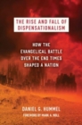The Rise and Fall of Dispensationalism : How the Evangelical Battle Over the End Times Shaped a Nation - Book