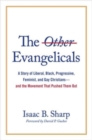 The Other Evangelicals : A Story of Liberal, Black, Progressive, Feminist, and Gay Christians--And the Movement That Pushed Them Out - Book