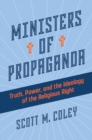 Ministers of Propaganda : Truth, Power, and the Ideology of the Religious Right - Book