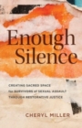 Enough Silence : Creating Sacred Space for Survivors of Sexual Assault Through Restorative Justice - Book