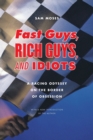 Fast Guys, Rich Guys, and Idiots : A Racing Odyssey on the Border of Obsession - Book