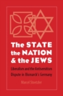 The State, the Nation, and the Jews : Liberalism and the Antisemitism Dispute in Bismarck's Germany - Book