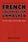 French Colonialism Unmasked : The Vichy Years in French West Africa - Book