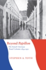 Beyond Papillon : The French Overseas Penal Colonies, 1854-1952 - Book