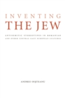 Inventing the Jew : Antisemitic Stereotypes in Romanian and Other Central-East European Cultures - Book