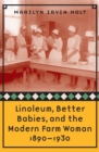 Linoleum, Better Babies, and the Modern Farm Woman, 1890-1930 - Book