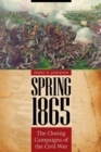 Spring 1865 : The Closing Campaigns of the Civil War - Book