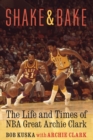 Shake and Bake : The Life and Times of NBA Great Archie Clark - Book