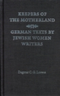 Keepers of the Motherland : German Texts by Jewish Women Writers - Book