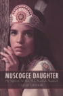 Muscogee Daughter : My Sojourn to the Miss America Pageant - Book
