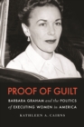 Proof of Guilt : Barbara Graham and the Politics of Executing Women in America - Book