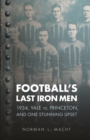 Football's Last Iron Men : 1934, Yale vs. Princeton, and One Stunning Upset - Book