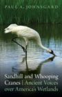 Sandhill and Whooping Cranes : Ancient Voices over America's Wetlands - Book